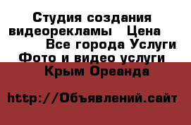 Студия создания видеорекламы › Цена ­ 20 000 - Все города Услуги » Фото и видео услуги   . Крым,Ореанда
